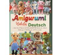 Amigurumi Häkeln Deutsch: Süße Tiere & Figuren mit Liebe gehäkelt! Mit Schritt-für-Schritt-Anleitungen & Häkeltipps für alle Könnerstufen