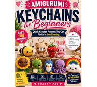 AMIGURUMI KEYCHAINS FOR BEGINNERS: Quick Crochet Patterns You Can Finish in One Evening - No Experience Needed
