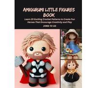 Amigurumi Little Figures Book: Learn 20 Exciting Crochet Patterns to Create Fun Heroes That Encourage Creativity and Play