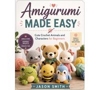 Amigurumi Made Easy: Cute Crochet Animals and Characters for Beginners