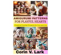 AMIGURUMI PATTERNS FOR PLAYFUL HEARTS: Creative Crochet Projects for Fun and Joy