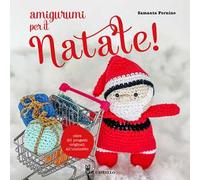 Amigurumi per il Natale. Oltre 20 progetti originali all'uncinetto