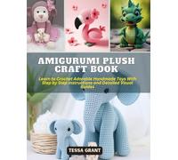 Amigurumi Plush Craft Book: Learn to Crochet Adorable Handmade Toys With Step by Step Instructions and Detailed Visual Guides