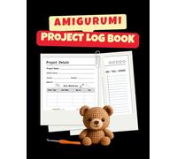 Amigurumi Project Log Book: Crochet Planner for Stuffed Animals, Dolls and Toys - Track Patterns, Safety Eyes and Yarn Stash