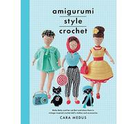 Amigurumi Style Crochet: Make Betty and her Cat Bert and Dress Them in Vintage Inspired-Crochet Doll’s Clothes and Accessories
