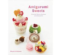 Amigurumi Sweets: Crochet Fancy Pastries and Desserts!