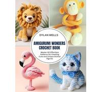 Amigurumi Wonders Crochet Book: Master 50 Effortless Patterns for Creating Cute and Unique Animal Figures