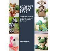 Amigurumi Wonders Pattern Book: Craft 50 Easy Crochet Designs for Handmade Animal Figures and Companions