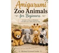 Amigurumi Zoo Animals for Beginners: Crochet a Lion, an Elephant, a Giraffe and a Zebra Step by Step
