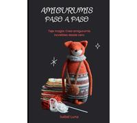 AMIGURUMIS PASO A PASO: Teje magia: Crea amigurumis increíbles desde cero
