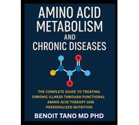 AMINO ACID METABOLISM AND CHRONIC DISEASES: The Groundbreaking Scientific Guide to Healing, Hormonal Balance, and Disease Reversal through Precision Amino Acid Therapy