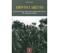 Aminto Caretto. Una vita al fronte: dalle trincee della Grande Guerra alla campagna di Russia
