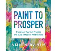 Amira Rahim Paint to Prosper: Transform Your Art Practice and Build (Tascabile)