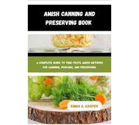 AMISH CANNING AND PRESERVING BOOK: A Complete Guide to Time-Tested Amish Methods for Canning, Pickling, and Preserving