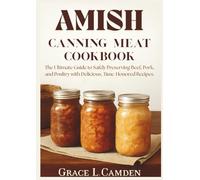 AMISH CANNING MEAT COOKBOOK: The Ultimate Guide to Safely Preserving Beef, Pork, and Poultry with Delicious, Time-Honored Recipes
