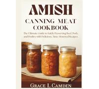 AMISH CANNING MEAT COOKBOOK: The Ultimate Guide to Safely Preserving Beef, Pork, and Poultry with Delicious, Time-Honored Recipes