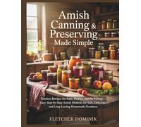 Amish Canning & Preserving Made Simple: Timeless Recipes for Jams, Pickles, and Pie Fillings-Easy Step-by-Step Amish Methods for Safe, Delicious, and Long-Lasting Homemade Goodness