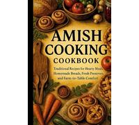 Amish Cooking Cookbook: Traditional Amish Recipes, Homemade Breads, Hearty Soups, and Farm-Fresh Meals for Authentic Country Living