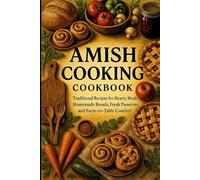 Amish Cooking Cookbook: Traditional Amish Recipes, Homemade Breads, Hearty Soups, and Farm-Fresh Meals for Authentic Country Living