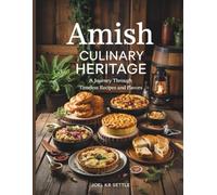 Amish Culinary Heritage: A Journey Through Timeless Recipes and Flavors - Joel KB Settle