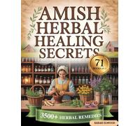 Amish Herbal Healing Secrets: 3,500+ Traditional Herbal Remedies for Natural Healing | Unlock Amish Wisdom and Restore the Generational Knowledge of Herbal Medicine (71 BOOKS IN 1)