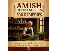 Amish Herbal Secrets - Natural Remedies from Amish Tradition: Over 200 authentic herbal recipes for health, wellness, and everyday care
