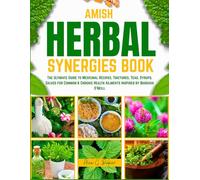 Amish Herbal Synergies Book: The Ultimate Guide to Medicinal Recipes, Tinctures, Teas, Syrups, Salves for Common & Chronic Health Ailments Inspired by Barbara O'Neill
