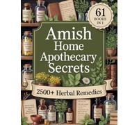 AMISH Home Apothecary Secrets: 61 Books in One | 2,500+ Herbal Remedies for Everyday Ailments to Restore Health and Harmony at Home