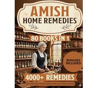 AMISH HOME REMEDIES: 4000+ TIME TESTED NATURAL MEDICINE TO RECLAIM EVERYDAY WELLNESS