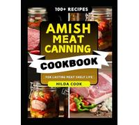 AMISH MEAT CANNING COOKBOOK: Traditional Techniques for Safely Preserving Beef, Pork, Chicken, Soups and More at Home
