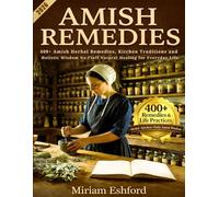 Amish Remedies: 400+ Amish Herbal Remedies & Kitchen Traditions: Natural Healing, Holistic Wisdom, and No-Fluff Wellness for Everyday Life