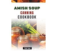 AMISH SOUP CANNING COOKBOOK: Simple Methods for Preparing and Storing Homemade Stews