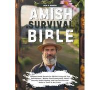 Amish Survival Bible: Timeless Amish Secrets for Off-Grid Living and True Self-Reliance | Master Food Preservation, Water Security, Herbal Healing, ... Survival Skills to Thrive in Any Crisis.