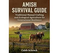 Amish Survival Guide: Traditional Manual Crafting and Ecological Agriculture for Generational Resilience
