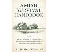 Amish Survival Handbook: A Practical Manual for Off-Grid Living, Food Preservation, Herbal Remedies, and Sustainable Family Self-Sufficiency