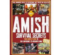 Amish Survival Secrets: Your Complete Guide to Self-Sufficiency & Resilient Living | Time-Honored Skills to Overcome Any Crisis or Disaster