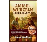 Amish-Wurzeln Überlebensweg: Ein praktischer Leitfaden für die Vorbereitung, das Leben ohne Stromnetz und die Selbstständigkeit in unsicheren Zeiten