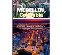 Amispra Travel Guide To MEDELLIN, Colombia: A Must-Have Companion for Exploring One of the World's Most Alluring Destinations