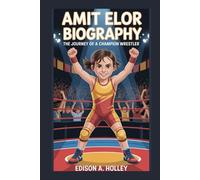 AMIT ELOR BIOGRAPHY: The Journey of a Champion Wrestler