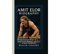 AMIT ELOR BIOGRAPHY: The Mat Warrior - The Untold Story of a Wrestling Prodigy and World Champion