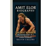 AMIT ELOR BIOGRAPHY: The Mat Warrior - The Untold Story of a Wrestling Prodigy and World Champion