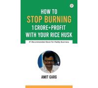 Amit Garg How to Stop Burning 1 Crore+Profit with Your Rice Husk (Tascabile)