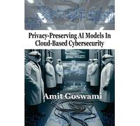 Amit Goswami Privacy-Preserving AI Models in Cloud-Based Cybersecuri (Tascabile)