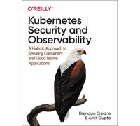 Kubernetes Security and Observability: A Holistic Approach to Securing Containers and Cloud Native Applications