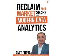 Amit Gupta Reclaim Your Market Share with Modern Data Analytics (Tascabile)