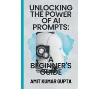 Amit Gupta "Unlocking the Power of AI Prompts (Tascabile)