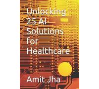 Amit Jha Unlocking 25 AI Solutions for Healthcare (Tascabile)