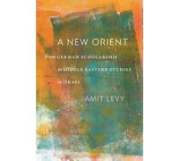 A New Orient: From German Scholarship to Middle Eastern Studies in Israel