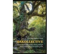 OAKOLLECTIVE: Conversations with Forests, Healing through Relationships, and the Art of Being Wild