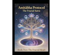 Amitābha Protocol: The Fractal Sutra: Book Two: The Fractal Heart